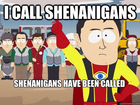 i call shenanigans